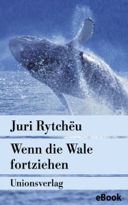 Wenn die Wale fortziehen: Erzählung Juri Rytchëu Author