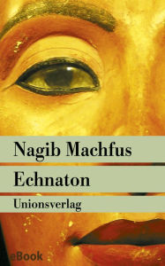 Echnaton: Der in der Wahrheit lebt. Roman Nagib Machfus Author