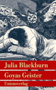 Goyas Geister: Roman Julia Blackburn Author