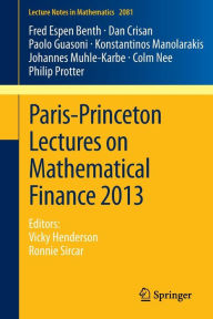 Paris-Princeton Lectures on Mathematical Finance 2013: Editors: Vicky Henderson, Ronnie Sircar Fred Espen Benth Author