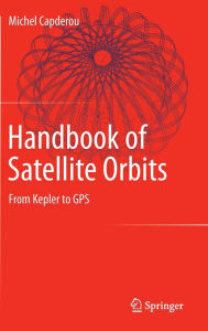 Handbook of Satellite Orbits: From Kepler to GPS Michel Capderou Author