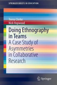 Doing Ethnography in Teams: A Case Study of Asymmetries in Collaborative Research Teena Clerke Author