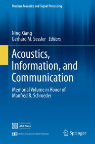 Acoustics, Information, and Communication: Memorial Volume in Honor of Manfred R. Schroeder Ning Xiang Editor