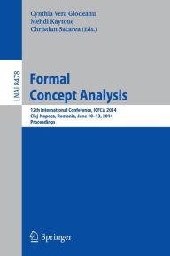Formal Concept Analysis: 12th International Conference, ICFCA 2014, Cluj-Napoca, Romania , June 10-13, 2014. Proceedings Cynthia Vera Glodeanu Editor