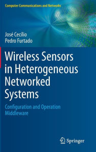 Wireless Sensors in Heterogeneous Networked Systems: Configuration and Operation Middleware JosÃ¯ CecÃ¯lio Author