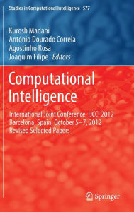 Computational Intelligence: International Joint Conference, IJCCI 2012 Barcelona, Spain, October 5-7, 2012 Revised Selected Papers Kurosh Madani Edito