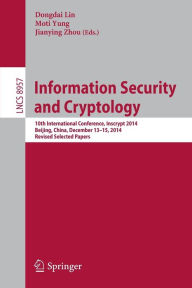 Information Security and Cryptology: 10th International Conference, Inscrypt 2014, Beijing, China, December 13-15, 2014, Revised Selected Papers Dongd