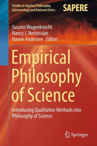 Empirical Philosophy of Science: Introducing Qualitative Methods into Philosophy of Science Susann Wagenknecht Editor
