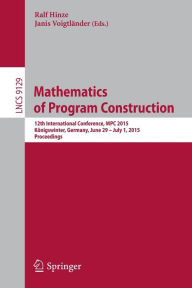 Mathematics of Program Construction: 12th International Conference, MPC 2015, Königswinter, Germany, June 29--July 1, 2015. Proceedings Ralf Hinze Edi