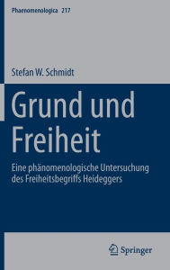 Grund und Freiheit: Eine phänomenologische Untersuchung des Freiheitsbegriffs Heideggers Stefan W. Schmidt Author