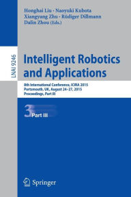 Intelligent Robotics and Applications: 8th International Conference, ICIRA 2015, Portsmouth, UK, August 24-27, 2015, Proceedings, Part III Honghai Liu