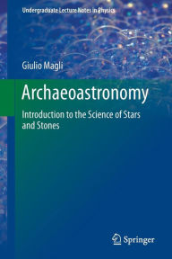 Archaeoastronomy: Introduction to the Science of Stars and Stones (Undergraduate Lecture Notes in Physics)