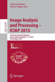 Image Analysis and Processing - ICIAP 2015: 18th International Conference, Genoa, Italy, September 7-11, 2015, Proceedings, Part I Vittorio Murino Edi