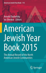 American Jewish Year Book 2015: The Annual Record of the North American Jewish Communities Arnold Dashefsky Editor