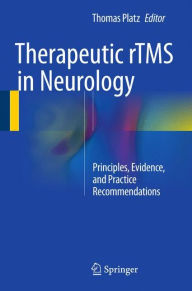 Therapeutic rTMS in Neurology: Principles, Evidence, and Practice Recommendations Thomas Platz Editor