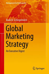 Global Marketing Strategy: An Executive Digest Bodo B. Schlegelmilch Author