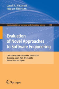 Evaluation of Novel Approaches to Software Engineering: 10th International Conference, ENASE 2015, Barcelona, Spain, April 29-30, 2015, Revised Selected Papers - Leszek A. Maciaszek