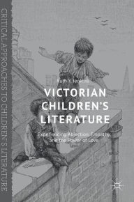 Victorian Children's Literature: Experiencing Abjection, Empathy, and the Power of Love Ruth Y. Jenkins Author