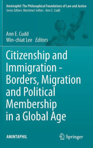 Citizenship and Immigration - Borders, Migration and Political Membership in a Global Age Ann E. Cudd Editor