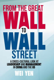 From the Great Wall to Wall Street: A Cross-Cultural Look at Leadership and Management in China and the US