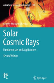 Solar Cosmic Rays: Fundamentals and Applications Leonty Miroshnichenko Author