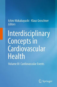 Interdisciplinary Concepts in Cardiovascular Health: Volume III: Cardiovascular Events Ichiro Wakabayashi Editor