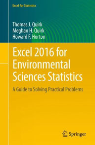 Excel 2016 for Environmental Sciences Statistics: A Guide to Solving Practical Problems Thomas J. Quirk Author