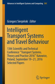 Intelligent Transport Systems and Travel Behaviour: 13th Scientific and Technical Conference Transport Systems. Theory and Practice 2016 Katowice, Pol