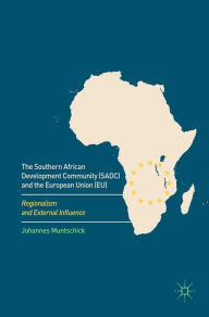 The Southern African Development Community (SADC) and the European Union (EU): Regionalism and External Influence Johannes Muntschick Author
