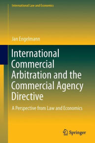 International Commercial Arbitration and the Commercial Agency Directive: A Perspective from Law and Economics Jan Engelmann Author
