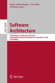 Software Architecture: 10th European Conference, ECSA 2016, Copenhagen, Denmark, November 28 -- December 2, 2016, Proceedings Bedir Tekinerdogan Edito