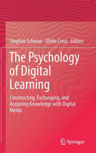 The Psychology of Digital Learning: Constructing, Exchanging, and Acquiring Knowledge with Digital Media Stephan Schwan Editor