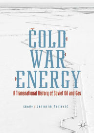 Cold War Energy: A Transnational History of Soviet Oil and Gas Jeronim Perovic Editor