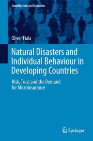 Natural Disasters and Individual Behaviour in Developing Countries: Risk, Trust and the Demand for Microinsurance Oliver Fiala Author