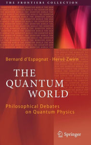 The Quantum World: Philosophical Debates on Quantum Physics Bernard d'Espagnat Editor