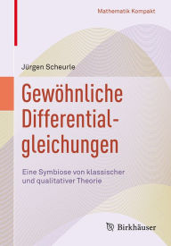 GewÃ¶hnliche Differentialgleichungen: Eine Symbiose von klassischer und qualitativer Theorie JÃ¼rgen Scheurle Author