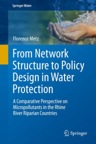 From Network Structure to Policy Design in Water Protection: A Comparative Perspective on Micropollutants in the Rhine River Riparian Countries Floren