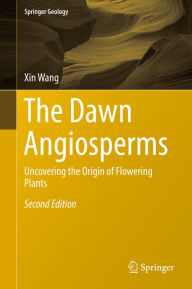 The Dawn Angiosperms: Uncovering the Origin of Flowering Plants Xin Wang Author