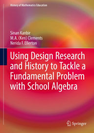 Using Design Research and History to Tackle a Fundamental Problem with School Algebra Sinan Kanbir Author