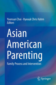 Asian American Parenting: Family Process and Intervention Yoonsun Choi Editor