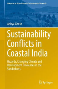 Sustainability Conflicts in Coastal India: Hazards, Changing Climate and Development Discourses in the Sundarbans Aditya Ghosh Author