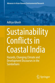Sustainability Conflicts in Coastal India: Hazards, Changing Climate and Development Discourses in the Sundarbans Aditya Ghosh Author