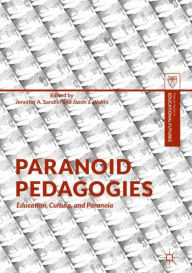 Paranoid Pedagogies: Education, Culture, and Paranoia Jennifer A. Sandlin Editor