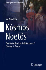 KÃ¯Â¿Â½smos NoetÃ¯Â¿Â½s: The Metaphysical Architecture of Charles S. Peirce Ivo Assad Ibri Author