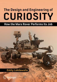The Design and Engineering of Curiosity: How the Mars Rover Performs Its Job Emily Lakdawalla Author