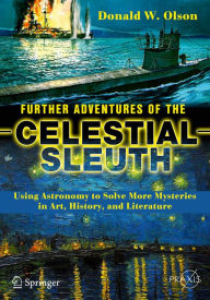Further Adventures of the Celestial Sleuth: Using Astronomy to Solve More Mysteries in Art, History, and Literature Donald W. Olson Author