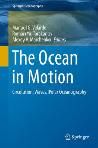 The Ocean in Motion: Circulation, Waves, Polar Oceanography Manuel G. Velarde Editor