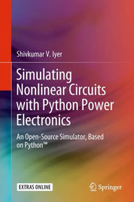 Simulating Nonlinear Circuits with Python Power Electronics: An Open-Source Simulator, Based on PythonT Shivkumar V. Iyer Author