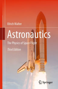 Astronautics: The Physics of Space Flight Ulrich Walter Author