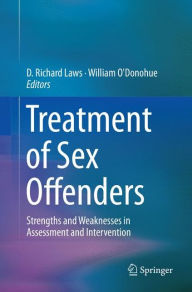 Treatment of Sex Offenders: Strengths and Weaknesses in Assessment and Intervention D. Richard Laws Editor